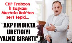 CHP Trabzon İl Başkanı Mustafa Bak: “Fındık üreticisi kaderine terk edildi”