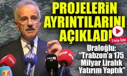 Bakan Uraloğlu: “Trabzon’a 175 Milyar Liralık Yatırım Yaptık”