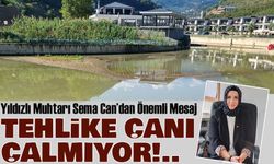 Sera Deresi’nde “Tehlike Yok” Açıklaması: Yıldızlı Muhtarı Sema Can’dan Önemli Mesaj