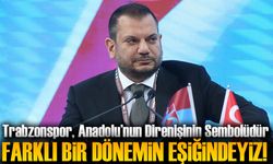 Trabzonspor Başkanı Ertuğrul Doğan,  “Trabzonspor, Anadolu’nun Direnişinin Sembolüdür”