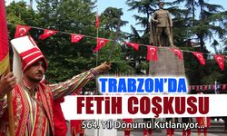 Trabzon'da Fetih Coşkusu! 564. Yıl Dönümü Kutlanıyor...