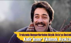 Kadir İnanır Yıkılmadı, Ayakta!  Trabzonlu Hemşerilerinden Büyük Usta’ya Destek