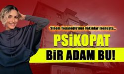 Psikopat Bir Adam! Sinem Topaloğlu'nun Yakınları Anlattı...
