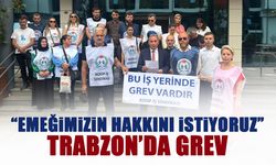 Trabzon'da Grev! "Emeğimizin Hakkını İstiyoruz"