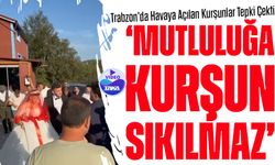 Trabzon’da Düğün Değil Savaş Alanı! Havaya Açılan Kurşunlar Tepki Çekti