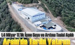 Arsin’de Tarihi Yatırım: 1,4 Milyar TL’lik İçme Suyu ve Arıtma Tesisi Açıldı