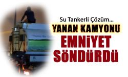Yanan Kamyonu Emniyet Söndürdü! Su Tankerli Çözüm