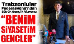 Trabzonlular Federasyonu Başkanı Öksüz: “Benim siyasetim gençler”