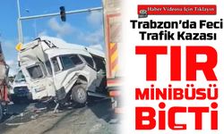 Arsin Yeşilyalı’da Feci Kaza: TIR Yolcu Minibüsünü Biçti