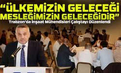 Trabzon’da 2. İnşaat Mühendisliği Kurultayı Hazırlık Çalıştayı yapıldı