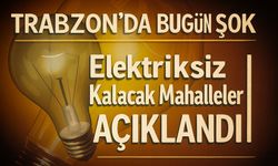 Trabzon’da Bugün Şok! Saatlerce Elektriksiz Kalacak Mahalleler Açıklandı