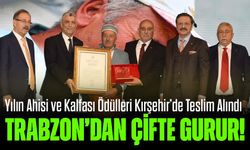Trabzon’dan Çifte Gurur! Yılın Ahisi ve Kalfası Ödülleri Kırşehir’de Teslim Alındı