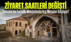Trabzon’da Turistik Mekânlarda Kış Mesaisi Başlıyor! Ziyaret Saatleri Değişti