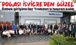 Özbek girişimciler Trabzon’a hayran kaldı: “Doğası İsviçre’den güzel”