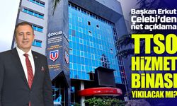 TTSO hizmet binası yıkılacak mı? Başkan Erkut Çelebi’den net açıklama
