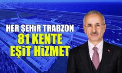 81 Kente Eşit Hizmet! "Benim için Her Şehir Trabzon"