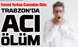 Trabzon'da Yemek Yerken Nefessiz Kalan Sedat Akbulut Hayatını Kaybetti