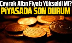 Çeyrek Altın Fiyatı Yükseldi Mi? İşte Bugünkü Güncel Altın Rakamları