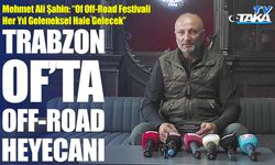 Trabzon’un Of İlçesinde Off-Road Heyecanı Başlıyor: 75 Araç, 3 Ülke Katılacak