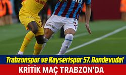 Trabzonspor ve Kayserispor 57. Randevuda! Kritik Maç Trabzon’da