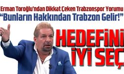 Erman Toroğlu’ndan Dikkat Çeken Trabzonspor Yorumu: “Bunların Hakkından Trabzon Gelir!”