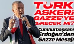 Cumhurbaşkanı Erdoğan’dan Gazze Mesajı: Türk Askeri Girecek mi?