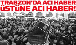 Trabzon’da Acı Haber Üstüne Acı Haber! İşte Vefat Listesi