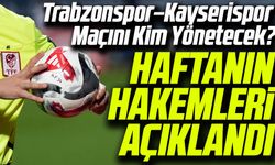 TFF Açıkladı. Trabzonspor–Kayserispor Maçının Hakemi Belli Oldu! Bakın Kim Yönetecek