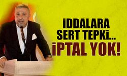Şatıroğlu'ndan İddialara Sert Tepki! İptal Yok...