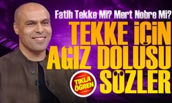 Mert Nobre’den Fatih Tekke Hakkında Şok Değerlendirmeler