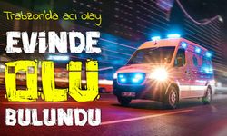 Trabzon’da Yalnız Yaşayan 77 Yaşındaki Ali Keskin Evinde Ölü Bulundu