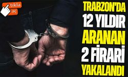 Trabzon'da 12 Yıldır Aranan 2 Firari Hükümlü İstanbul'da Yakalandı