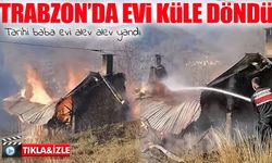 Trabzon Çaykara’da tarihi baba evinde yangın: Mahallede büyük üzüntü