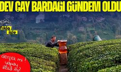 Rize'de dev çay bardağıyla çekilen video sosyal medyayı salladı: Gerçek mi yapay zekâ mı?