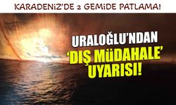 Karadeniz'de 2 Gemide Patlama! Uraloğlu'ndan 'Dış Müdahale' Uyarısı