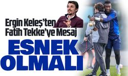 Ergin Keleş’ten Fatih Tekke’ye Mesaj: Kadroda önemli oyuncular var AMA!