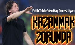 Fatih Tekke’den Maç Öncesi Uyarı: “Kazanmak Zorundayız”