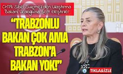 CHP'li Sibel Suiçmez’den Ulaştırma Bakanı Uraloğlu’na sert eleştiriler: “Trabzonlu Bakan çok ama Trabzon’a bakan yok!”