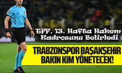 TFF, 13. Hafta Hakem Kadrosunu Belirledi. Trabzonspor Başakşehir Maçını Kim Yönetecek?