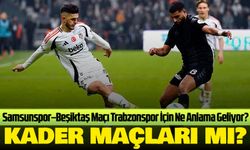 Samsunspor–Beşiktaş Maçı Trabzonspor İçin Ne Anlama Geliyor?