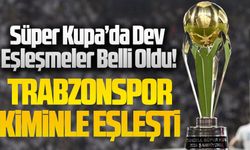 Süper Kupa’da Dev Eşleşmeler Belli Oldu! Trabzonspor'un rakibi kim?