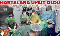 Eşinin Bağışladığı Böbrekle Hayata Tutundu: Trabzon’da Organ Bağışı Hayat Kurtardı