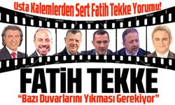 Usta Kalemlerden Sert Fatih Tekke Yorumu! “Bazı Duvarlarını Yıkması Gerekiyor”