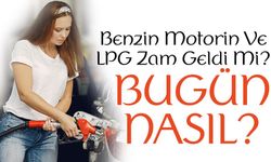 Benzin Motorin LPG Zam Geldi Mi? Bugün Akaryakıt Fiyatları Ne Oldu?