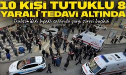 Trabzon Ortahisar’daki bıçaklı kavgada 10 kişi tutuklandı, 8 yaralının tedavisi sürüyor