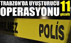 Trabzon Of’ta yabancı madde operasyonu: 11 kişi gözaltına alındı