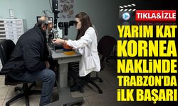 Kornea nakliyle yeniden görebildi: Trabzon'da bir ilk başarıyla gerçekleşti