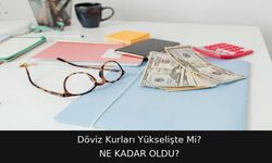 Dolar Ve Euro Bugün Ne Kadar Oldu? Güncel Döviz Kurları Yükselişte Mi?