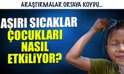 Aşırı Sıcaklar Çocukları Nasıl Etkiliyor? Araştırma Ortaya Koydu...
