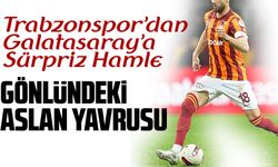 Trabzonspor’dan Galatasaray’a Sürpriz Hamle Gönüldeki Aslan Yavrusu kim?